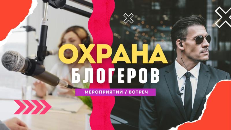 Охрана Блогеров. Охрана Певцов. Охрана Концертов.